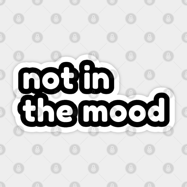 Not In The Mood. Funny Sarcastic NSFW Rude Inappropriate Saying Sticker by That Cheeky Tee